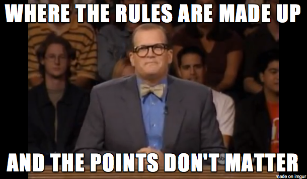 where the rules are made up and the points don't matter